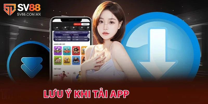 Những lưu ý quan trọng khi tải về ứng dụng nhà cái