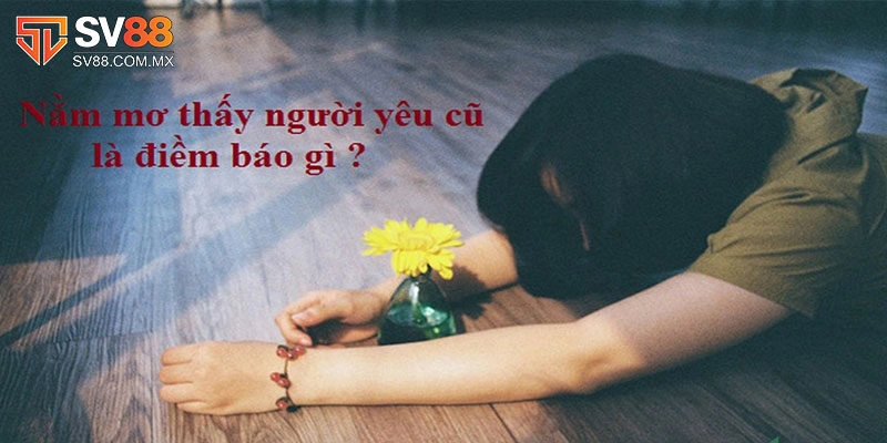 Nằm mơ thấy người yêu cũ là điềm may hay rủi?